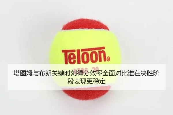 塔图姆与布朗关键时刻得分效率全面对比谁在决胜阶段表现更稳定