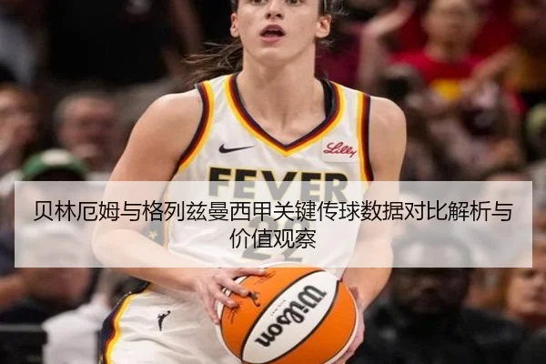 贝林厄姆与格列兹曼西甲关键传球数据对比解析与价值观察
