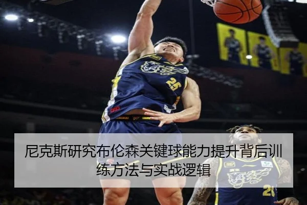 尼克斯研究布伦森关键球能力提升背后训练方法与实战逻辑